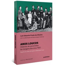 ANOS LOUCOS: HISTÓRIAS DA PSICANÁLISE ÀS MARGENS DOS ANOS 1920 - SEGUIDO DO DIÁRIO DE SOPHIE HALBERSTADT-FREUD