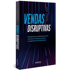 VENDAS DISRUPTIVAS: COMO ESTRUTURAR AS SUAS ÁREAS DE VENDAS, MARKETING E ATENDIMENTO AO CLIENTE EM TEMPOS DE TRANSFORMAÇÃO DIGITAL