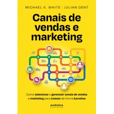 Canais de vendas e marketing: Como selecionar e gerenciar canais de vendas e marketing para crescer de forma lucrativa