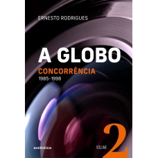 A Globo - Vol. 2 - Concorrência: 1985 - 1998