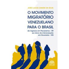 O movimento migratório venezuelano para o Brasil: do ingresso em Pacaraima - RR ao início da interiorização em Dourados - MS