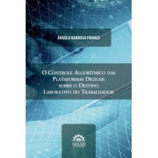 O controle algorítmico das plataformas digitais sobre o destino laborativo do trabalhador