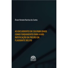 As excludentes de culpabilidade como fundamento para a não ratificação da prisão em flagrante delito