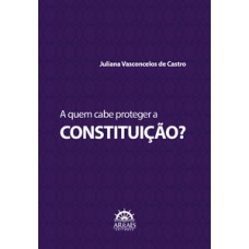 A quem cabe proteger a Constituição?