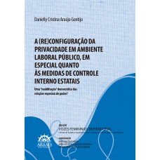 A (re)configuração da privacidade em ambiente laboral público, em especial quanto às medidas de controle interno estatais: uma 