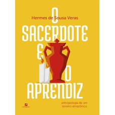 O SACERDOTE E O APRENDIZ: ANTROPOLOGIA DE UM TERREIRO AMAZÔNICO.