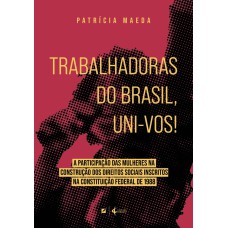 TRABALHADORAS DO BRASIL, UNI-VOS!: A PARTICIPAÇÃO DAS MULHERES NA CONSTRUÇÃO DOS DIREITOS SOCIAIS INSCRITOS NA CONSTITUIÇÃO FEDERAL DE 1988