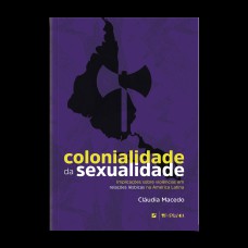 COLONIALIDADE DA SEXUALIDADE:: IMPLICAÇÕES SOBRE VIOLÊNCIAS EM RELAÇÕES LÉSBICAS NA AMÉRICA LATINA