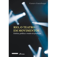 RIO, O TEATRO EM MOVIMENTOS - ESTÉTICA, POLÍTICA E MODOS DE PRODUÇÃO