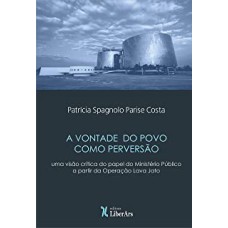 VONTADE DO POVO COMO PERVERSÃO: UMA VISÃO CRÍTICA DO PAPEL DO MINISTÉRIO PÚBLICO A PARTIR DA OPERAÇÃO LAVA JATO