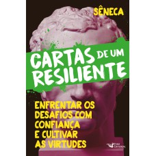 CARTAS DE UM RESILIENTE - LIVRO III - ENFRENTAR OS DESAFIOS COM CONFIANÇA E CULTIVAR AS VIRTUDES