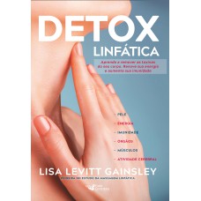 DETOX LINFÁTICA - APRENDA A REMOVER AS TOXINAS DO SEU CORPO. RENOVE SUA ENERGIA E AUMENTE SUA IMUNIDADE