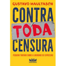 CONTRA TODA CENSURA - PEQUENO TRATADO SOBRE A LIBERDADE DE EXPRESSÃO