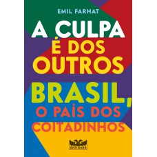 A CULPA É DOS OUTROS - BRASIL, O PAÍS DOS COITADINHOS