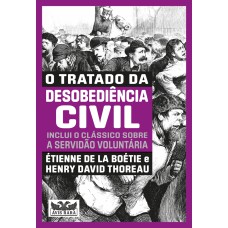 O TRATADO DA DESOBEDIÊNCIA CIVIL - INCLUI O CLÁSSICO SOBRE A SERVIDÃO VOLUNTÁRIA -DOIS LIVROS EM UM