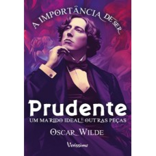 A IMPORTÂNCIA DE SER PRUDENTE, UM MARIDO IDEAL E OUTRAS PEÇAS