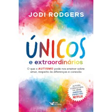 ÚNICOS E EXTRAORDINÁRIOS - CONSULTORA DA SÉRIE AMOR NO ESPECTRO - NETFLIX: O QUE O AUTISMO PODE NOS ENSINAR SOBRE AMOR, RESPEITO ÀS DIFERENÇAS E CONEXÃO