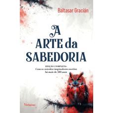 A ARTE DA SABEDORIA - EDIÇÃO COMPLETA COM ORÁCULOS INSPIRADORES ESCRITOS HÁ MAIS DE 300 ANOS