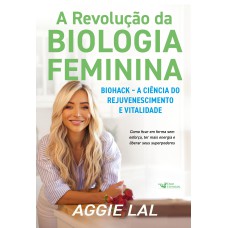 A REVOLUÇÃO DA BIOLOGIA FEMININA - BIOHACK - A CIÊNCIA DO REJUVENESCIMENTO E VITALIDADE