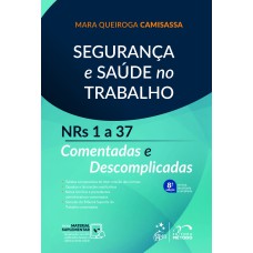 SEGURANÇA E SAÚDE NO TRABALHO - NRS 1 A 37 COMENTADAS E DESCOMPLICADAS