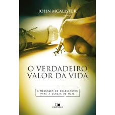 O VERDADEIRO VALOR DA VIDA - 
A MENSAGEM DE ECLESIASTES PARA A IGREJA DE HOJE