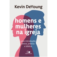 HOMENS E MULHERES NA IGREJA - UMA INTRODUÇÃO BREVE, PRÁTICA E BÍBLICA