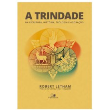 TRINDADE, A - NA ESCRITURA, HISTÓRIA, TEOLOGIA E ADORAÇÃO