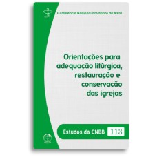 ORIENTAÇÕES PARA ADEQUAÇÃO LITÚRGICA, RESTAURAÇÃO E CONSERVAÇÃO DAS IGREJAS - ESTUDOS DA CNBB 113