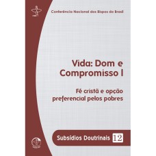 VIDA DOM E COMPROMISSO I - FÉ CRISTÃ E OPÇÃO PREFERENCIAL PELOS POBRES - SUBSÍDIOS DOUTRINAIS 12