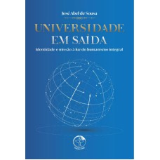 UNIVERSIDADE EM SAÍDA - IDENTIDADE E MISSÃO À LUZ DO HUMANISMO INTEGRAL