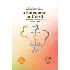 A CATEQUESE NO BRASIL - MEMÓRIAS, CELEBRAÇÃO E PERSPECTIVAS