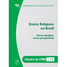 ENSINO RELIGIOSO NO BRASIL - NOVOS DESAFIOS, NOVAS PERSPECTIVAS - ESTUDOS DA CNBB 116