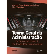 TEORIA GERAL DA ADMINISTRAÇÃO: DA REVOLUÇÃO URBANA À ERA DA AGILIDADE ORGANIZACIONAL