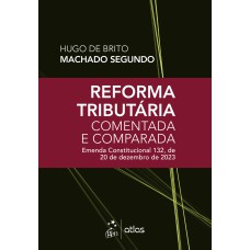 REFORMA TRIBUTÁRIA COMENTADA E COMPARADA: EMENDA CONST. 132, DE 20 DE DEZEMBRO DE 2023