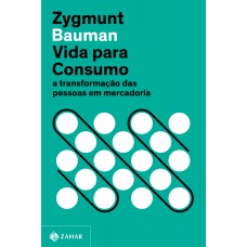 VIDA PARA CONSUMO (NOVA EDIÇÃO): A TRANSFORMAÇÃO DAS PESSOAS EM MERCADORIA