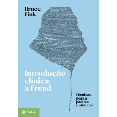 INTRODUÇÃO CLÍNICA A FREUD: TÉCNICAS PARA A PRÁTICA COTIDIANA