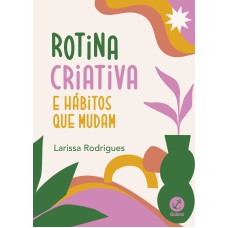 ROTINA CRIATIVA E HÁBITOS QUE MUDAM