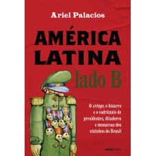 AMÉRICA LATINA LADO B: O CRINGE, O BIZARRO E O ESDRÚXULO DE PRESIDENTES, DITADORES E MONARCAS DOS VIZINHOS DO BRASIL