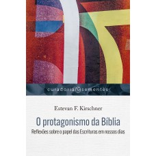 O PROTAGONISMO DA BÍBLIA: REFLEXÕES SOBRE O PAPEL DAS ESCRITURAS EM NOSSOS DIAS