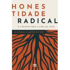 HONESTIDADE RADICAL: O CAMINHO PARA A CURA DA ALMA