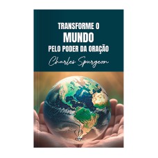 TRANSFORME O MUNDO PELO PODER DA ORAÇÃO