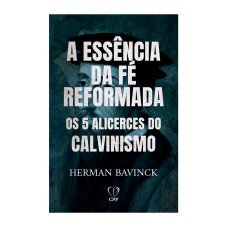 A ESSÊNCIA DA FÉ REFORMADA: OS 5 ALICERCES DO CALVINISMO