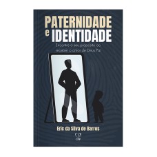 PATERNIDADE E IDENTIDADE: ENCONTRE O SEU PROPÓSITO AO RECEBER O AMOR DE DEUS PAI