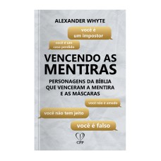 VENCENDO AS MENTIRAS: PERSONAGENS DA BÍBLIA QUE VENCERAM AS MENTIRAS E AS MÁSCARAS