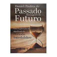 DANIEL: PROFETA DO PASSADO, MENSAGEIRO DO FUTURO