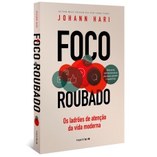 FOCO ROUBADO: OS LADRÕES DE ATENÇÃO DA VIDA MODERNA