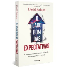 O LADO BOM DAS EXPECTATIVAS: COMO NOSSO JEITO DE PENSAR INFLUENCIA NOSSA SAÚDE FÍSICA E MENTAL