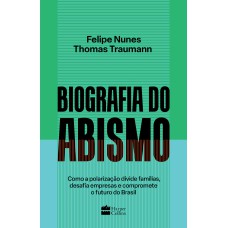 BIOGRAFIA DO ABISMO: COMO A POLARIZAÇÃO DIVIDE FAMÍLIAS, DESAFIA EMPRESAS E COMPROMETE O FUTURO DO BRASIL