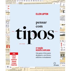 PENSAR COM TIPOS, 3ª EDIÇÃO REVISTA E AMPLIADA: GUIA PARA DESIGNERS, ESCRITORES, EDITORES E ESTUDANTES