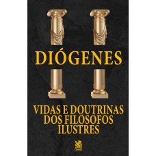 VIDAS E DOUTRINAS DOS FILÓSOFOS ILUSTRES - DIÓGENES LAÉRCIO